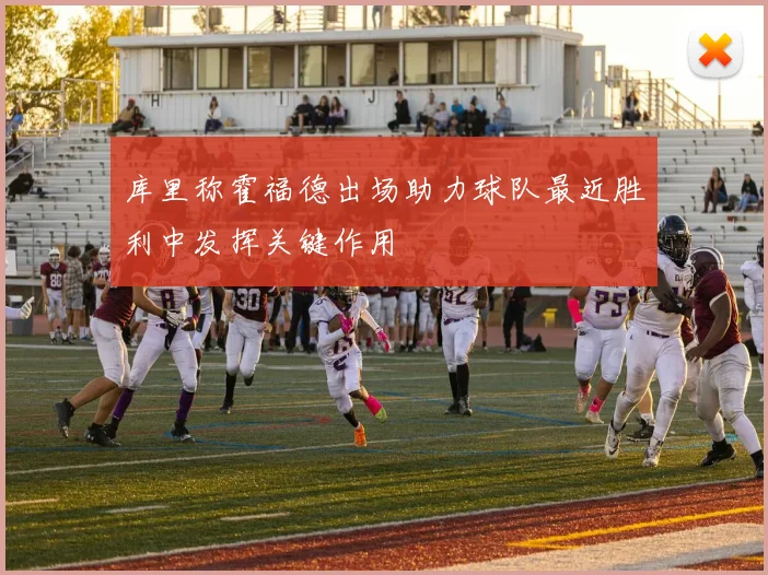 库里称霍福德出场助力球队最近胜利中发挥关键作用